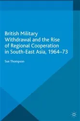 Book cover of British Military Withdrawal and the Rise of Regional Cooperation in South-East Asia, 1964-73 by S. Thompson
