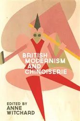 Book cover of British Modernism and Chinoiserie by Anne Witchard