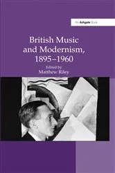 Book cover of British Music and Modernism, 1895-1960 by Matthew Riley
