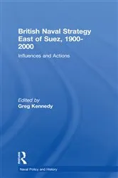 Book cover of British Naval Strategy East of Suez, 1900-2000 by Greg Kennedy