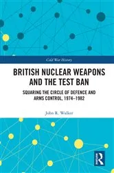Book cover of British Nuclear Weapons and the Test Ban by John Walker