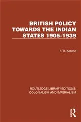 Book cover of British Policy Towards the Indian States 1905–1939 by S.R. Ashton