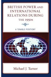 Book cover of British Power and International Relations during the 1950s by Michael J. Turner