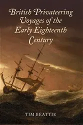 Book cover of British Privateering Voyages of the Early Eighteenth Century by Tim Beattie