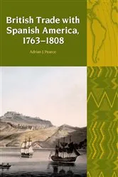 Book cover of British Trade with Spanish America, 1763-1808 by Adrian J. Pearce