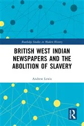 Book cover of British West Indian Newspapers and the Abolition of Slavery by Andrew Lewis