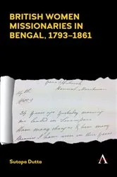Book cover of British Women Missionaries in Bengal, 1793–1861 by Sutapa Dutta