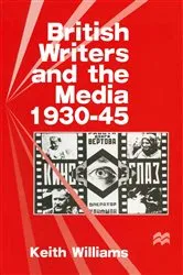 Book cover of British Writers and the Media, 1930–45 by Keith Williams