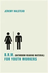 Book cover of B.R.M. (Bathroom Reading Material) for Youth Workers by Jeremy Halstead