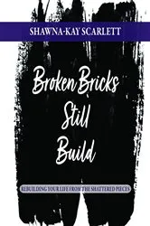 Book cover of Broken Bricks Still Build by Shawna-Kay Scarlett