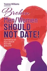 Book cover of Broken Men/Women Should Not Date! by Yvonne Williams