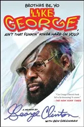 Book cover of Brothas Be, Yo Like George, Ain't That Funkin' Kinda Hard On You? by George Clinton