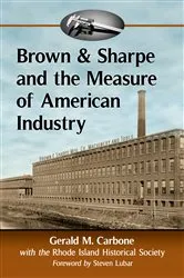 Book cover of Brown & Sharpe and the Measure of American Industry by Gerald M. Carbone