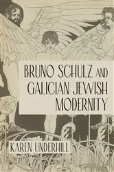 Book cover of Bruno Schulz and Galician Jewish Modernity by Karen Underhill