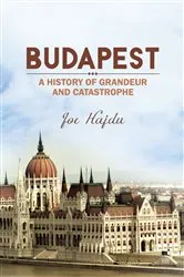 Book cover of Budapest: A History of Grandeur and Catastrophe by Joe Hajdu
