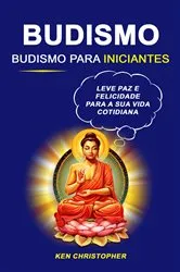 Book cover of Budismo: Budismo Para Iniciantes: Leve Paz E Felicidade Para A Sua Vida Cotidiana by Ken Christopher