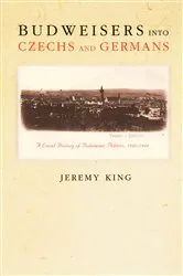 Book cover of Budweisers into Czechs and Germans by Jeremy King