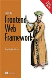 Book cover of Build a Frontend Web Framework (From Scratch) by Ángel Sola Orbaiceta