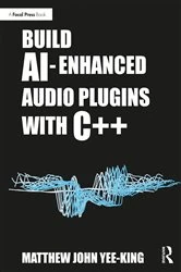 Book cover of Build AI-Enhanced Audio Plugins with C++ by Matthew John Yee-King
