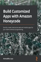 Book cover of Build Customized Apps with Amazon Honeycode by Aniruddha Loya