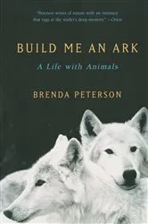 Book cover of Build Me an Ark: A Life with Animals by Brenda Peterson