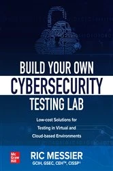 Book cover of Build Your Own Cybersecurity Testing Lab: Low-cost Solutions for Testing in Virtual and Cloud-based Environments by Ric Messier