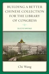 Book cover of Building a Better Chinese Collection for the Library of Congress by Chi Wang