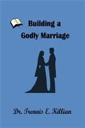 Book cover of Building a Godly Marriage by Trennis E. Killian