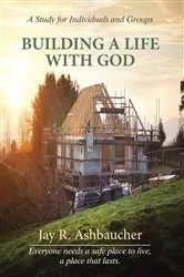 Book cover of BUILDING A LIFE WITH GOD by Jay R. Ashbaucher