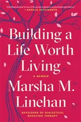 Book cover of Building a Life Worth Living by Marsha M. Linehan