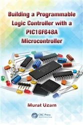 Book cover of Building a Programmable Logic Controller with a PIC16F648A Microcontroller by Murat Uzam