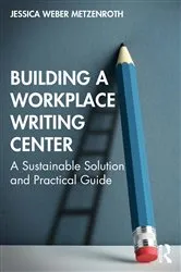 Book cover of Building a Workplace Writing Center by Jessica Weber Metzenroth