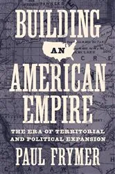 Book cover of Building an American Empire by Paul Frymer