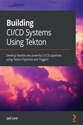 Book cover of Building CI/CD Systems Using Tekton by Joel Lord