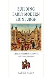 Book cover of Building Early Modern Edinburgh by Aaron Allen