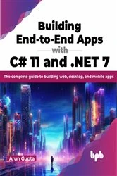 Book cover of Building End-to-End Apps with C# 11 and .NET 7 by Arun Gupta