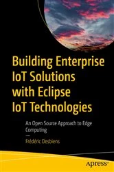 Book cover of Building Enterprise IoT Solutions with Eclipse IoT Technologies by Frédéric Desbiens