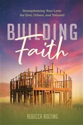 Book cover of Building Faith: Strengthening Your Love for God, Others, and Yourself by Rebecca Nolting