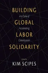 Book cover of Building Global Labor Solidarity in a Time of Accelerating Globalization by Kim Scipes