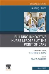 Book cover of Building Innovative Nurse Leaders at the Point of Care,An Issue of Nursing Clinics by Wolgast DNP, RN, FACHE, FAAN, COL (R), US Army, Kelly A.