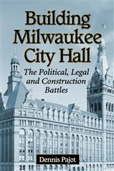 Book cover of Building Milwaukee City Hall by Dennis Pajot