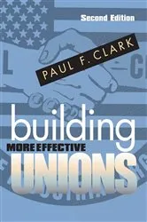 Book cover of Building More Effective Unions (2nd ed.) by Paul F. Clark