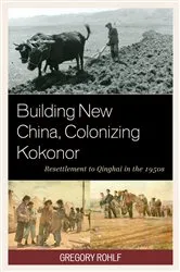Book cover of Building New China, Colonizing Kokonor by Gregory Rohlf