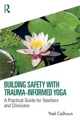 Book cover of Building Safety with Trauma-Informed Yoga by Yael Calhoun