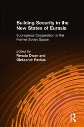 Book cover of Building Security in the New States of Eurasia: Subregional Cooperation in the Former Soviet Space by Renata Dwan