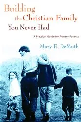 Book cover of Building the Christian Family You Never Had by Mary E. DeMuth