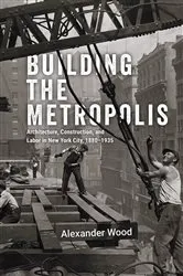 Book cover of Building the Metropolis by Alexander Wood