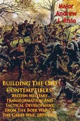 Book cover of Building The Old Contemptibles: British Military Transformation And Tactical Development From The Boer War To The Great War, 1899-1914 by Unknown