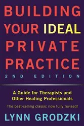 Book cover of Building Your Ideal Private Practice: A Guide for Therapists and Other Healing Professionals (2nd ed.) by Lynn Grodzki