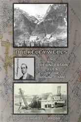Book cover of Bulkeley Wells And The Uncertain Luck Of The Mining Game by Richard E Lippoth